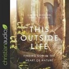 Laurie Kehler, Laurie Kehler - This Outside Life: Finding God in the Heart of Nature (Audio book)
