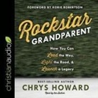 Chrys Howard, Chrys Howard - Rockstar Grandparent Lib/E: How You Can Lead the Way, Light the Road, and Launch a Legacy (Audio book)