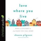 Shauna Pilgreen, Carla Mercer-Meyer - Love Where You Live: How to Live Sent in the Place You Call Home (Audio book)