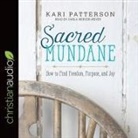 Kari Patterson, Carla Mercer-Meyer - Sacred Mundane Lib/E: How to Find Freedom, Purpose, and Joy (Audio book)