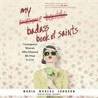 Maria Morera Johnson, Rachel Fulginiti - My Badass Book of Saints Lib/E: Courageous Women Who Showed Me How to Live (Audio book)