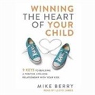 Mike Berry, Lloyd James - Winning the Heart of Your Child: 9 Keys to Building a Positive Lifelong Relationship with Your Kids (Audio book)