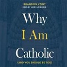 Brandon Vogt, Kirby Heyborne - Why I Am Catholic Lib/E: (And You Should Be Too) (Audio book)