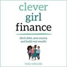 Bola Sokunbi, Bola Sokunbi - Clever Girl Finance: Ditch Debt, Save Money and Build Real Wealth (Audio book)