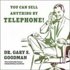 Gary S. Goodman, Gary S. Goodman - You Can Sell Anything by Telephone!: Updated and Expanded Audio Edition (Audio book)