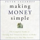 Peter Lazaroff, Peter Lazaroff - Making Money Simple: The Complete Guide to Getting Your Financial House in Order and Keeping It That Way Forever (Audio book)