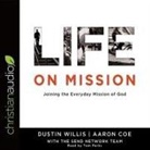 Aaron Coe, Dustin Willis, Tom Parks - Life on Mission: Joining the Everyday Mission of God (Audio book)