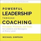 Michael Simpson, Walter Dixon - Powerful Leadership Through Coaching: Principles, Practices, and Tools for Managers at Every Level (Audio book)