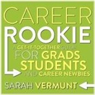 Sarah Vermunt, Cris Dukehart - Career Rookie: A Get-It-Together Guide for Grads, Students and Career Newbies (Audio book)