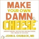 John Chuback, Steve Menasche - Make Your Own Damn Cheese Lib/E: Understanding, Navigating, and Mastering the 3 Mazes of Success (Audio book)