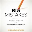 Michael Batnick, Steve Menasche - Big Mistakes: The Best Investors and Their Worst Investments (Audio book)