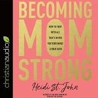 Heidi St John, Heidi St John - Becoming Momstrong Lib/E: How to Fight with All That's in You for Your Family and Your Faith (Audio book)