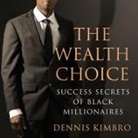 Dennis Kimbro, Bill Andrew Quinn - The Wealth Choice: Success Secrets of Black Millionaires (Audiolibro)