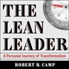 Robert B. Camp, Stephen R. Thorne - The Lean Leader: A Personal Journey of Transformation (Audio book)
