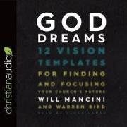 Warren Bird, Will Mancini, Lloyd James - God Dreams Lib/E: 12 Vision Templates for Finding and Focusing Your Church's Future