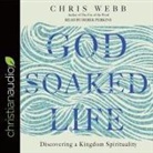 Chris Webb, Derek Perkins - God-Soaked Life Lib/E: Discovering a Kingdom Spirituality (Audio book)