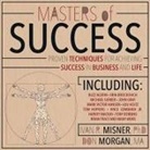 Ivan R. Misner, Don Morgan, Nick J. Russo - Masters of Success: Proven Techniques for Achieving Success in Business and Life (Audio book)