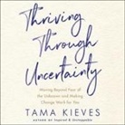 Tama Kieves, Tama Kieves - Thriving Through Uncertainty Lib/E: Moving Beyond Fear of the Unknown and Making Change Work for You (Audio book)