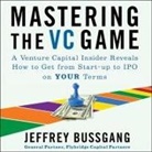 Jeffrey Bussgang, Ramón de Ocampo - Mastering the VC Game Lib/E: A Venture Capital Insider Reveals How to Get from Start-Up to IPO on Your Terms (Audio book)
