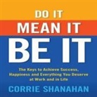 Corrie Shanahan, Marguerite Gavin - Do It, Mean It, Be It: The Keys to Achieve Success, Happiness, and Everything You Deserve at Work and in Life (Audio book)