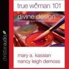 Mary Kassian, Mary A. Kassian, Nancy DeMoss Wolgemuth - True Woman 101: Divine Design: An Eight-Week Study on Biblical Womanhood (Audio book)