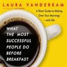 Laura Vanderkam, Laura Vanderkam - What the Most Successful People Do Before Breakfast Lib/E: A Short Guide to Making Over Your Mornings-And Life (Intl Ed) (Audio book)