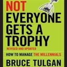 Bruce Tulgan, Tim Andres Pabon, Timothy Andrés Pabon - Not Everyone Gets a Trophy Lib/E: How to Manage the Millennials, Revised and Updated (Audio book)