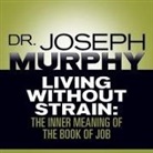 Joseph Murphy, Lloyd James, Sean Pratt - Living Without Strain Lib/E: The Inner Meaning of the Book of Job (Hörbuch)
