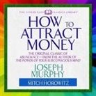 Joseph Murphy, Mitch Horowitz - How to Attract Money Lib/E: The Original Classic of Abundance from the Author of the Power of Your Subconscious Mind (Hörbuch)