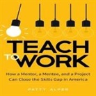 Patty Alper, Karen Saltus - Teach to Work Lib/E: How a Mentor, a Mentee, and a Project Can Close the Skills Gap in America (Hörbuch)