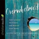 Cheri Gregory, Kathi Lipp, Kathi Lipp - Overwhelmed: How to Quiet the Chaos and Restore Your Sanity (Hörbuch)