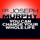 Joseph Murphy, Sean Pratt - You Can Change Your Whole Life Lib/E (Hörbuch)