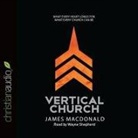 James Macdonald, Wayne Shepherd - Vertical Church Lib/E: What Every Heart Longs For. What Every Church Can Be (Audio book)