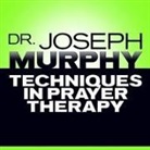 Joseph Murphy, Lloyd James, Sean Pratt - Techniques in Prayer Therapy (Audiolibro)