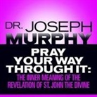 Joseph Murphy, Lloyd James, Sean Pratt - Pray Your Way Through It: The Inner Meaning of the Revelation of St. John the Divine (Hörbuch)
