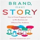 Heather Pemberton Levy, Karen Saltus - Brand, Meet Story: How to Create Engaging Content to Win Business and Influence Your Audience (Audio book)