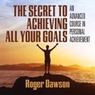 Roger Dawson, Roger Dawson - The Secret to Achieving All Your Goals Lib/E: An Advanced Course in Personal Achievement (Audio book)