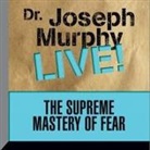 Joseph Murphy, Joseph Murphy - The Supreme Mastery of Fear: Dr. Joseph Murphy Live! (Hörbuch)