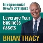 Brian Tracy, Brian Tracy - Leverage Your Business Assets Lib/E: Entrepreneural Growth Strategies (Audiolibro)