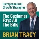 Brian Tracy, Brian Tracy - The Customer Pays All the Bills Lib/E: Entrepreneural Growth Strategies (Audio book)