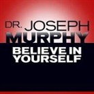 Joseph Murphy, Lloyd James, Sean Pratt - Believe in Yourself (Hörbuch)