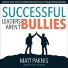 Matt Paknis, Matt Pakniss, Kirt Graves - Successful Leaders Aren't Bullies Lib/E: How to Stop Abuse at Work and Build Exceptional Organizations (Audio book)