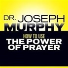 Joseph Murphy, Lloyd James, Sean Pratt - How to Use the Power Prayer (Hörbuch)