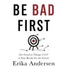 Erika Andersen, Erika Andersen, Gildan Author - Be Bad First: Get Good at Things Fast to Stay Ready for the Future (Audio book)
