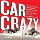 G. Wayne Miller, Don Hagen - Car Crazy: The Battle for Supremacy Between Ford and Olds and the Dawn of the Automobile Age (Audio book)
