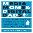 Yalda T. Uhls, Cyndee Maxwell - Media Moms & Digital Dads Lib/E: A Fact-Not-Fear Approach to Parenting in the Digital Age (Audio book)