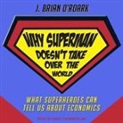 J. Brian O'Roark, Mike Chamberlain - Why Superman Doesn't Take Over the World: What Superheroes Can Tell Us about Economics (Audio book)