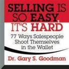 Gary S. Goodman, Gary S. Goodman - Selling Is So Easy, It's Hard Lib/E: 77 Ways Salespeople Shoot Themselves in the Wallet (Audio book)