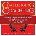 John Blakey, Ian Day, Dana Hickox - Challenging Coaching Lib/E: Going Beyond Traditional Coaching to Face the Facts (Audio book)