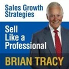 Brian Tracy, Brian Tracy - Sell Like a Professional Lib/E: Sales Growth Strategies (Audiolibro)